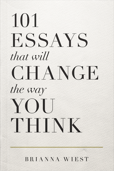 101 Essays that Will Change the Way You Think by Brianna Wiest