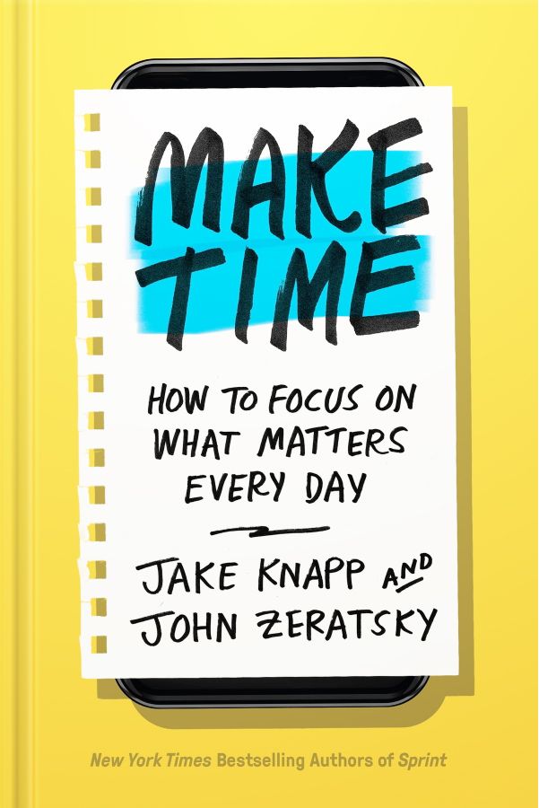 Make Time by Jake Knapp and John Zeratsky